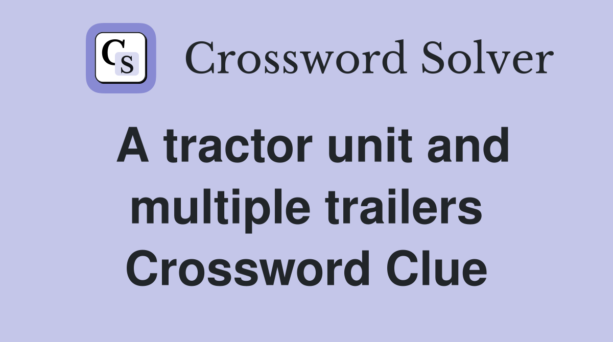 A tractor unit and multiple trailers Crossword Clue