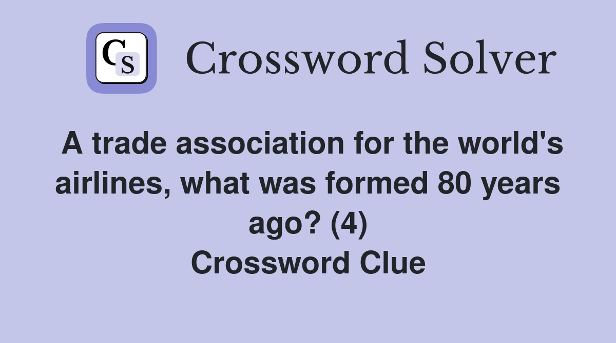 A trade association for the world's airlines, what was formed 80 years ago? (4) Crossword Clue
