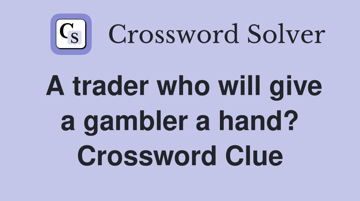 A trader who will give a gambler a hand? Crossword Clue