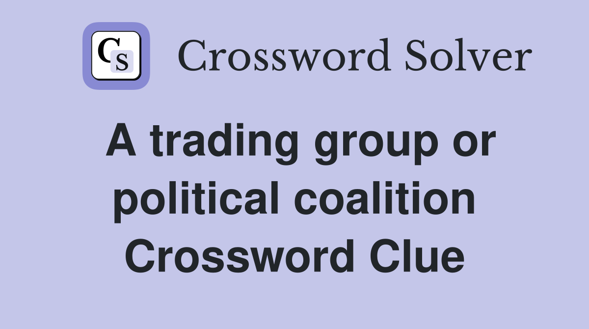 A trading group or political coalition Crossword Clue