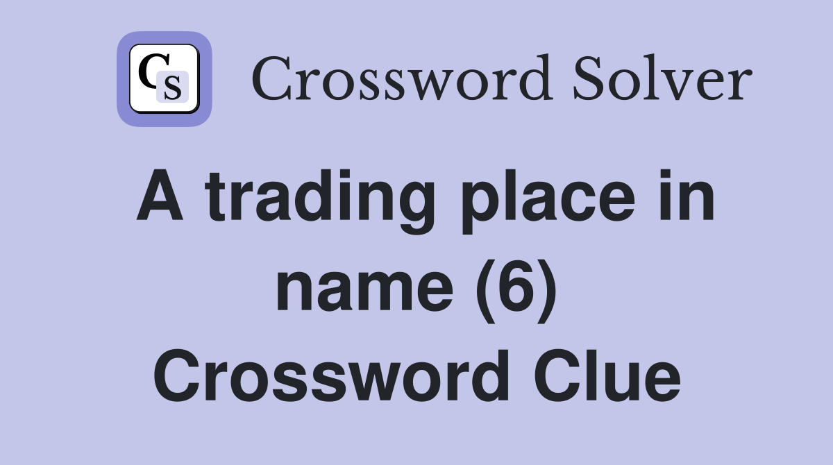 A trading place in name (6) Crossword Clue