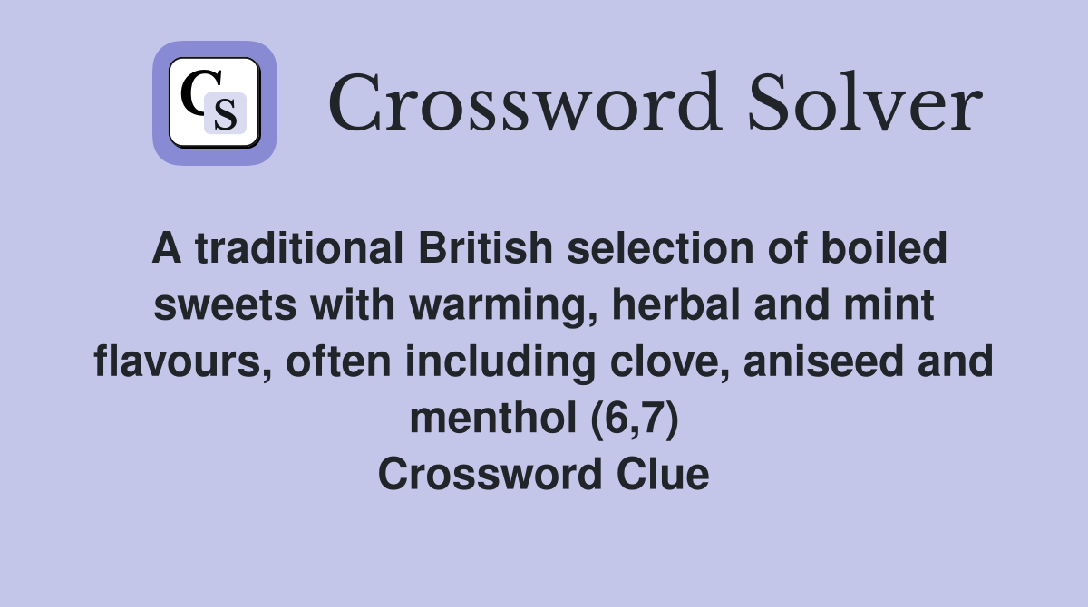 A traditional British selection of boiled sweets with warming, herbal and mint flavours, often including clove, aniseed and menthol (6,7) Crossword Clue