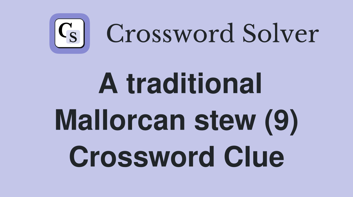 A traditional Mallorcan stew (9) Crossword Clue