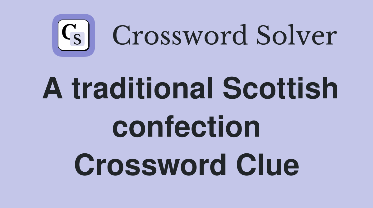 A traditional Scottish confection Crossword Clue