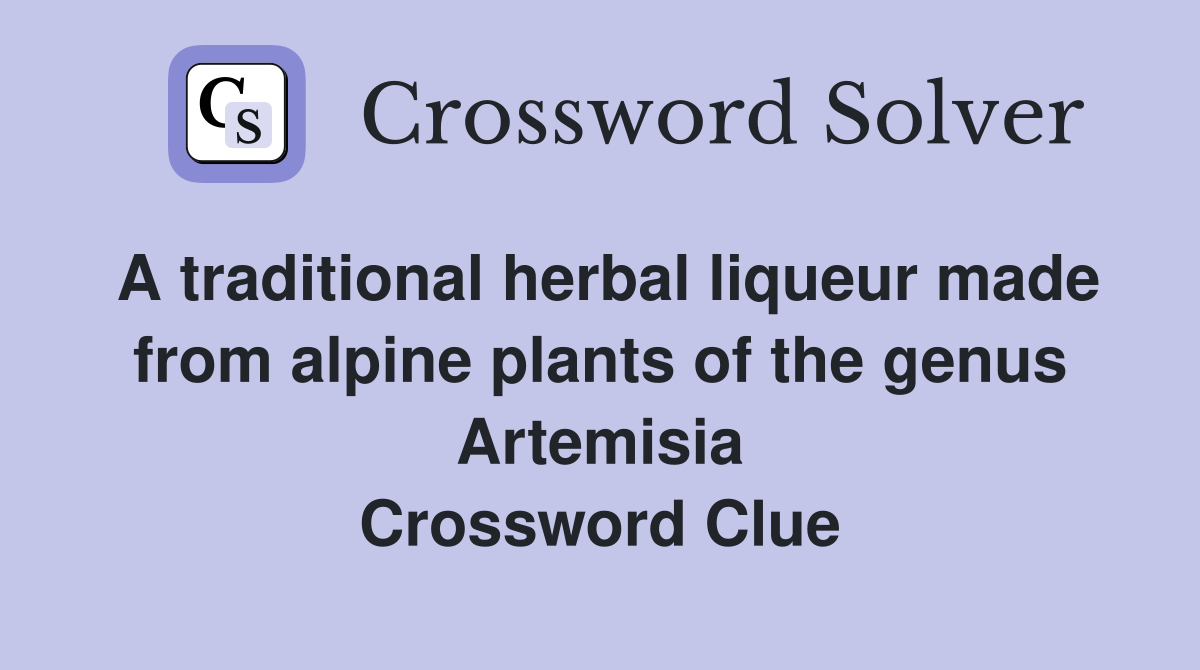 A traditional herbal liqueur made from alpine plants of the genus Artemisia Crossword Clue