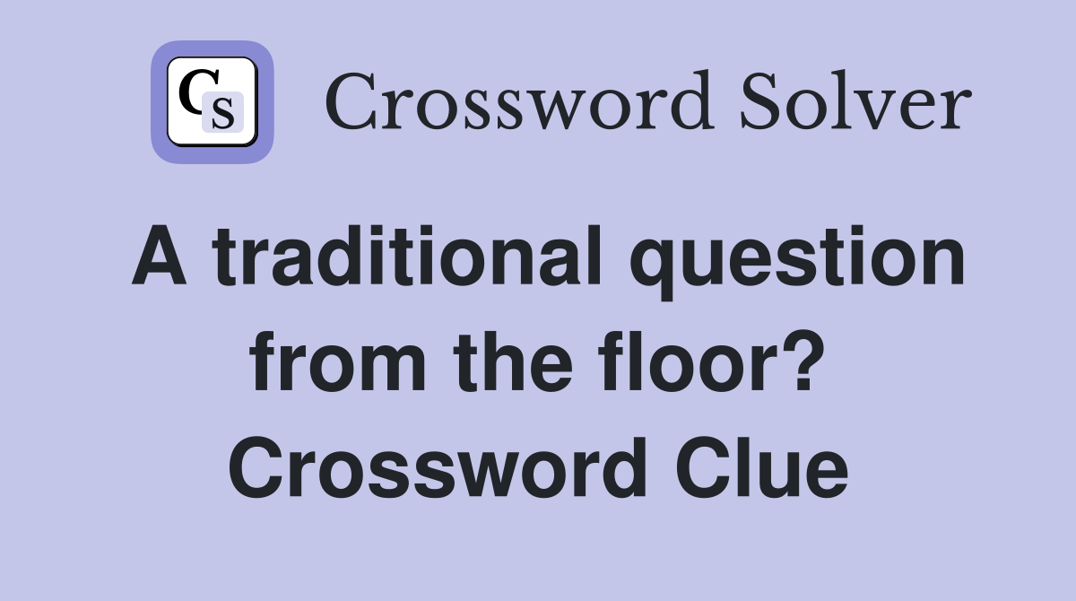 A traditional question from the floor? Crossword Clue