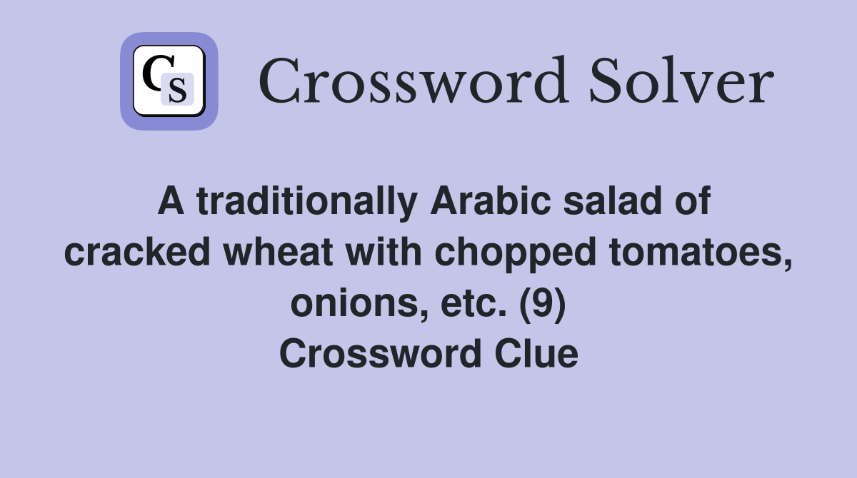 A traditionally Arabic salad of cracked wheat with chopped tomatoes, onions, etc. (9) Crossword Clue