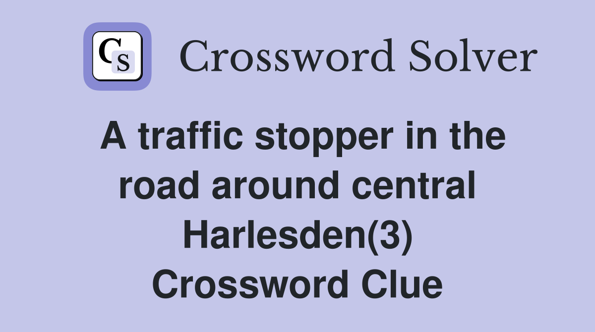 A traffic stopper in the road around central Harlesden(3) Crossword Clue