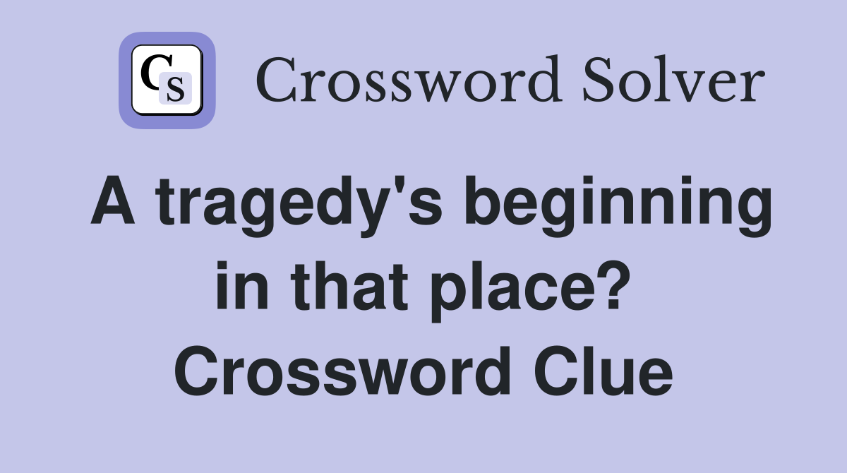 A tragedy's beginning in that place? Crossword Clue