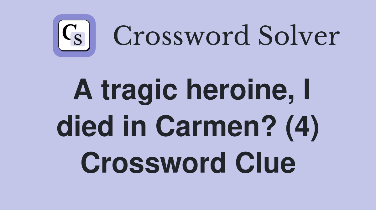 A tragic heroine, I died in Carmen? (4) Crossword Clue