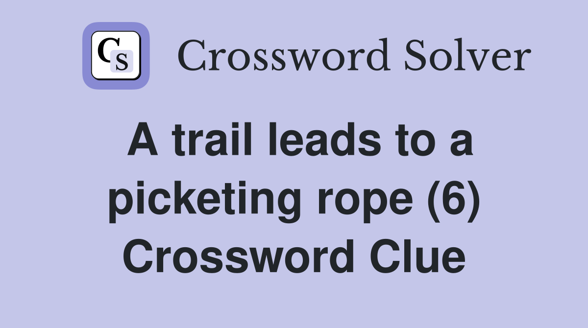 A trail leads to a picketing rope (6) Crossword Clue