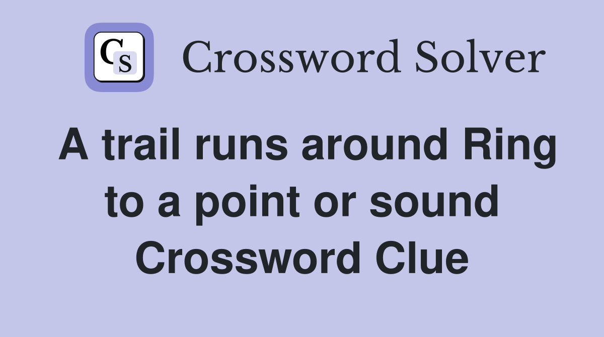 A trail runs around Ring to a point or sound Crossword Clue