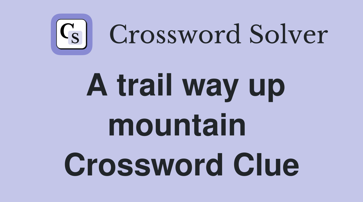 A trail way up mountain  Crossword Clue