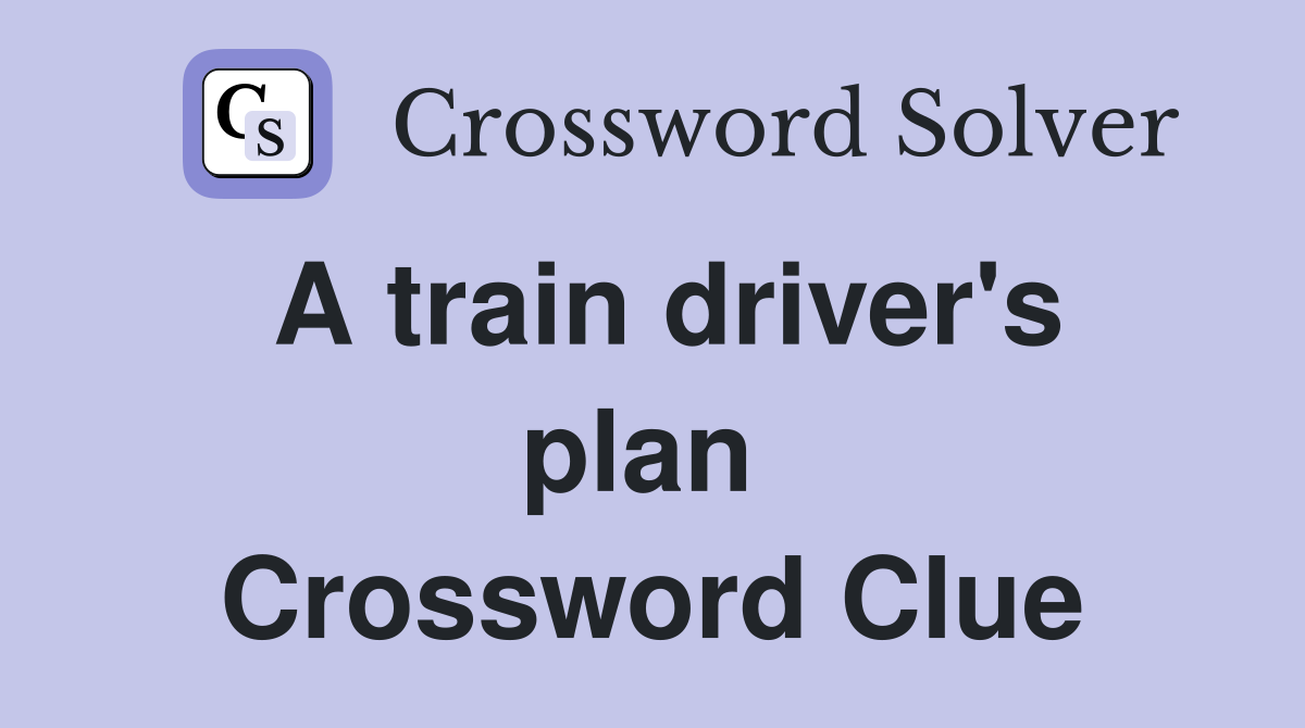 A train driver's plan  Crossword Clue