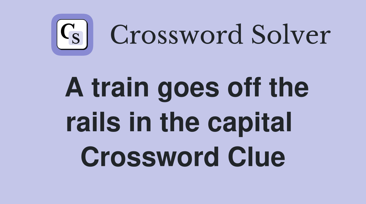 A train goes off the rails in the capital  Crossword Clue