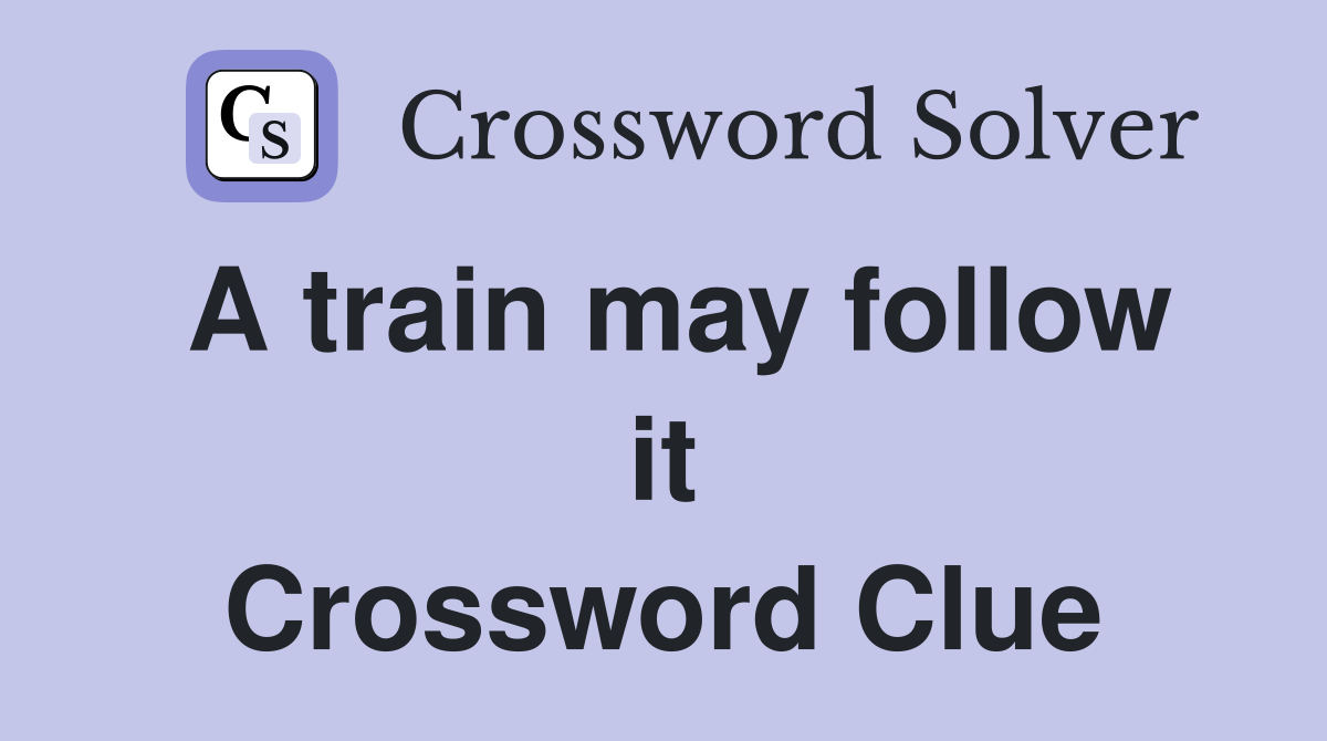 A train may follow it Crossword Clue