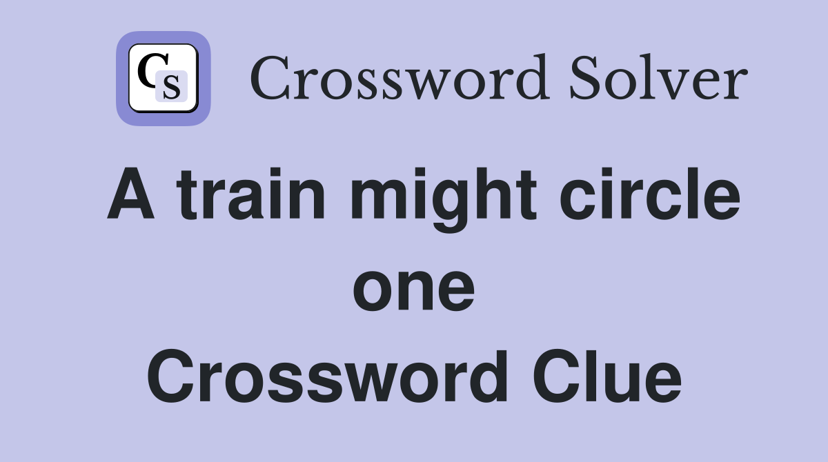 A train might circle one Crossword Clue