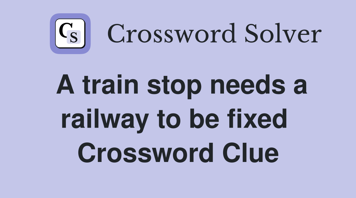 A train stop needs a railway to be fixed  Crossword Clue