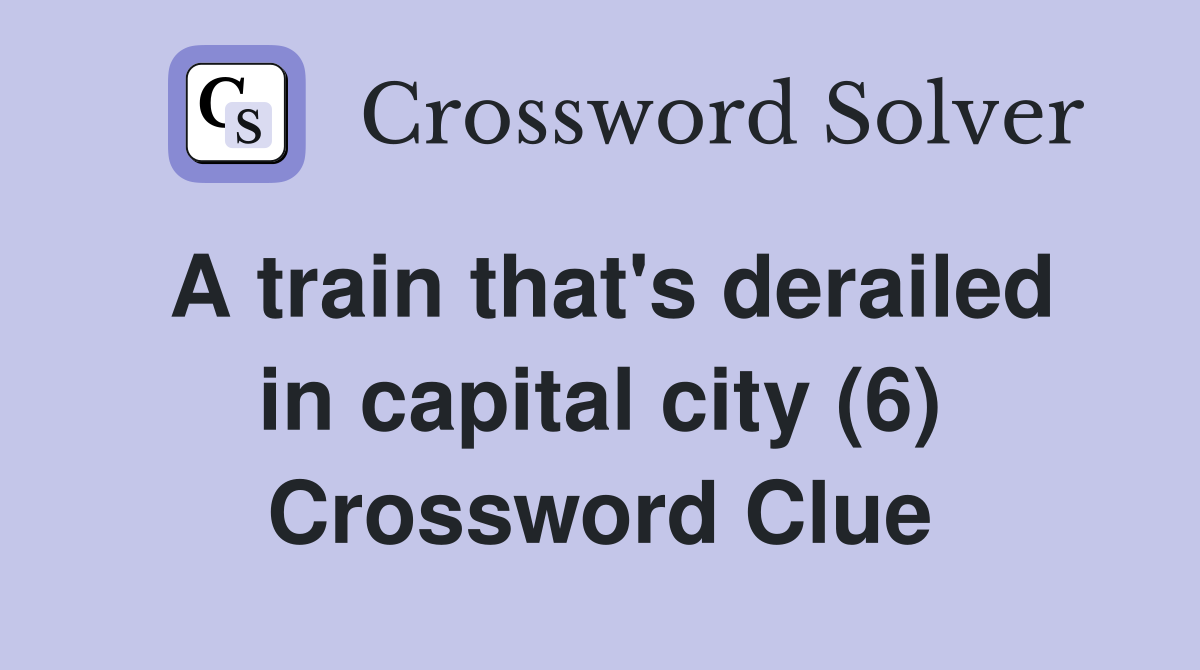 A train that's derailed in capital city (6) Crossword Clue