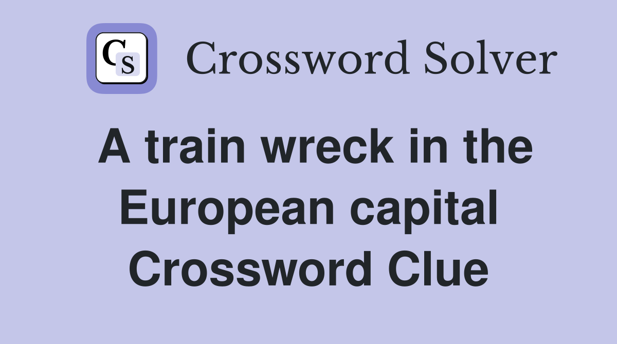 A train wreck in the European capital Crossword Clue
