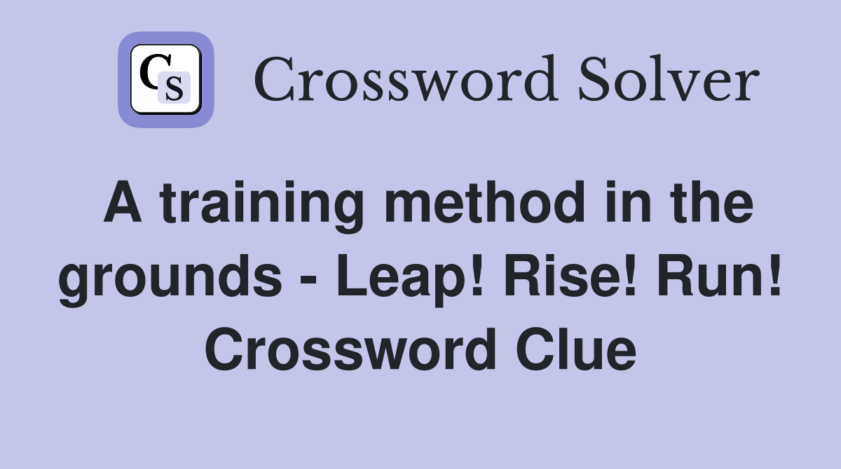 A training method in the grounds Leap Rise Run Crossword Clue