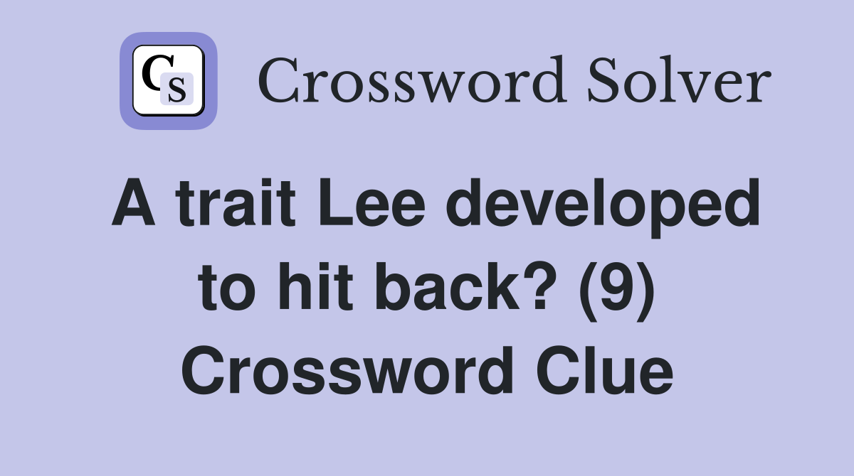 A trait Lee developed to hit back? (9) Crossword Clue