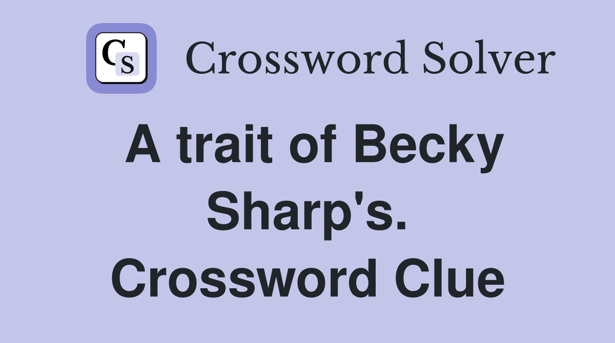 A trait of Becky Sharp's. Crossword Clue