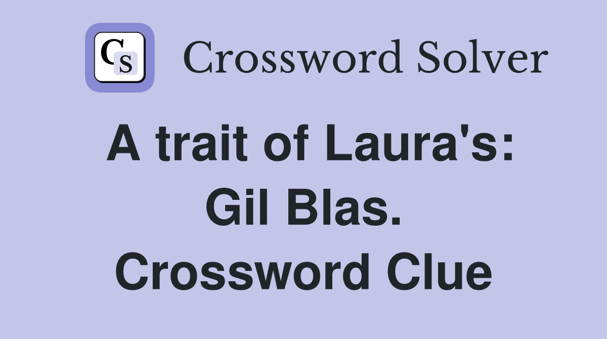 A trait of Laura's: Gil Blas. Crossword Clue