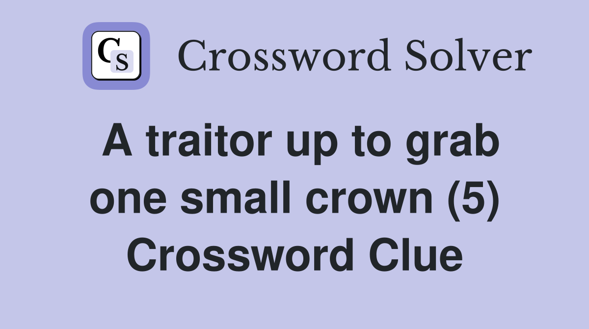 A traitor up to grab one small crown (5) Crossword Clue