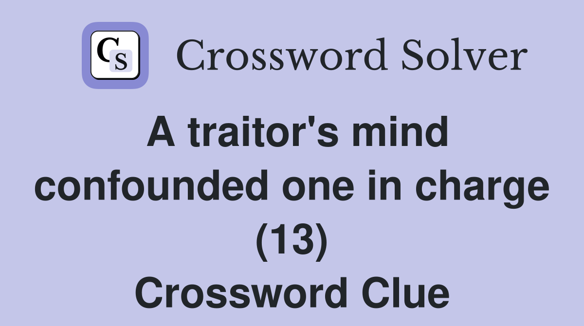 A traitor's mind confounded one in charge (13) Crossword Clue