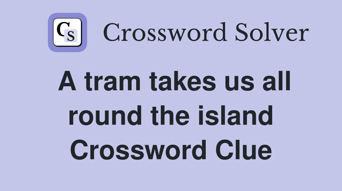A tram takes us all round the island Crossword Clue