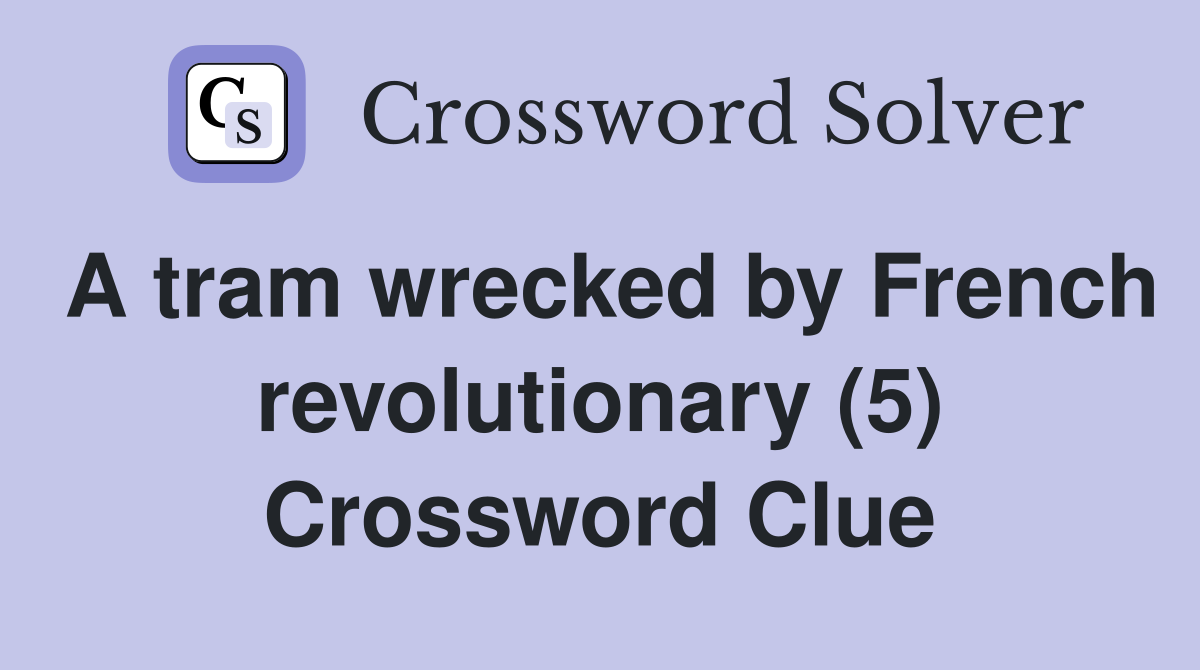 A tram wrecked by French revolutionary (5) Crossword Clue
