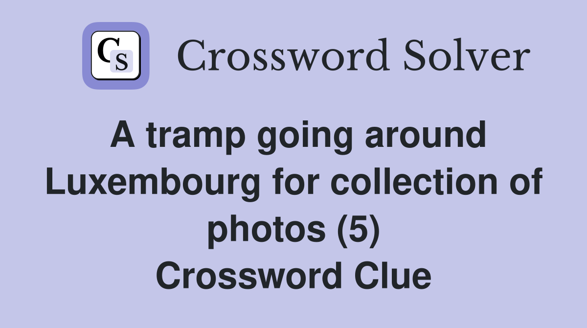 A tramp going around Luxembourg for collection of photos (5) Crossword Clue
