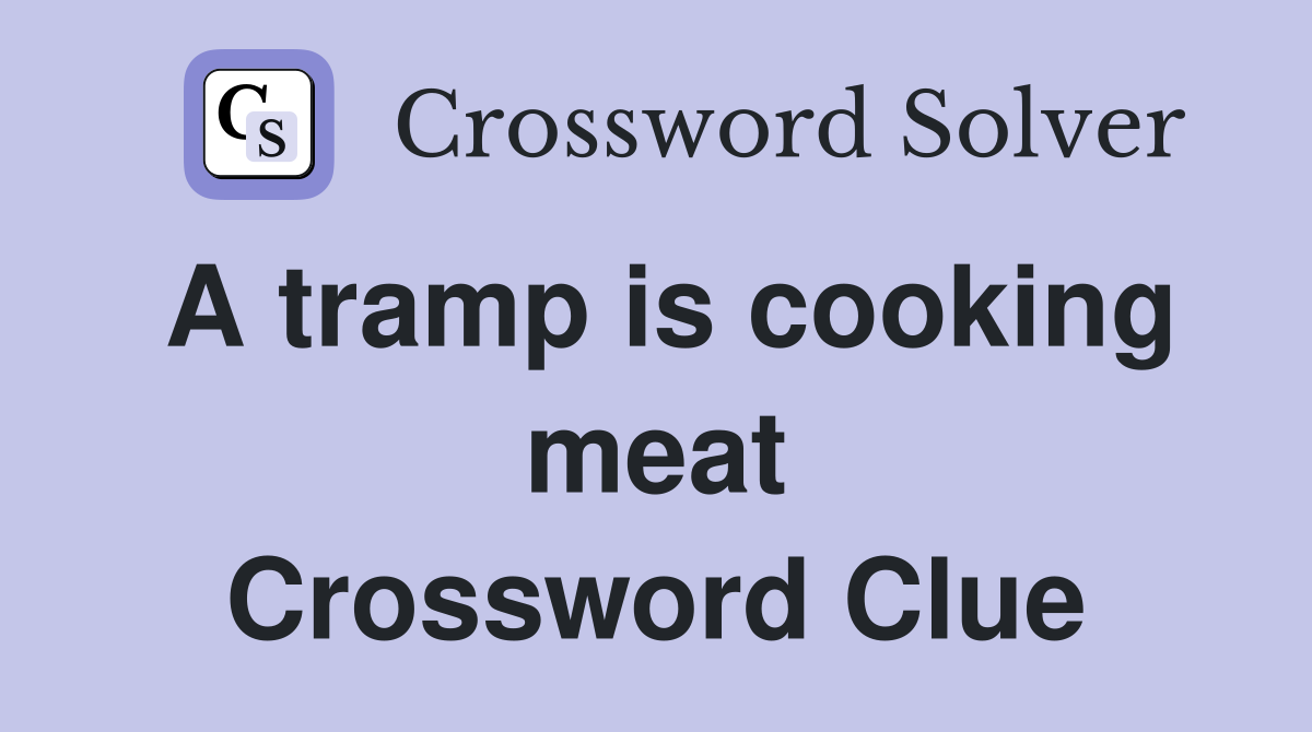 A tramp is cooking meat Crossword Clue