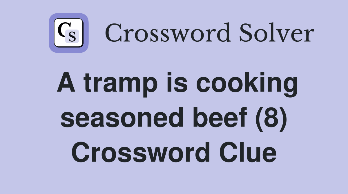 A tramp is cooking seasoned beef (8) Crossword Clue