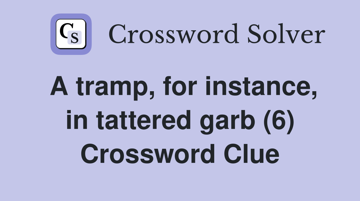 A tramp, for instance, in tattered garb (6) Crossword Clue