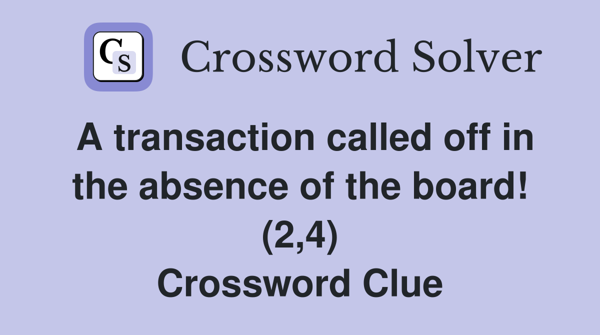 A transaction called off in the absence of the board! (2,4) Crossword Clue