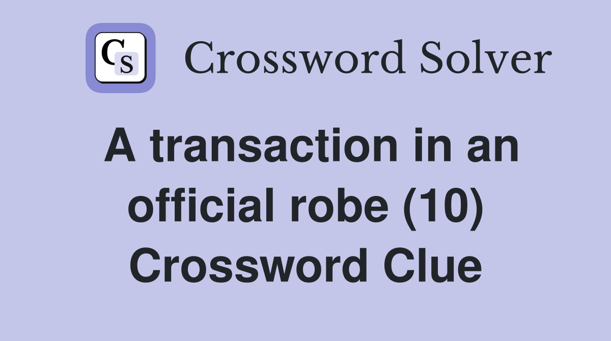 A transaction in an official robe (10) Crossword Clue