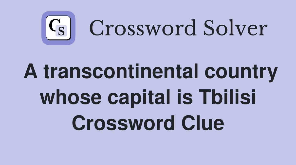 A transcontinental country whose capital is Tbilisi Crossword Clue