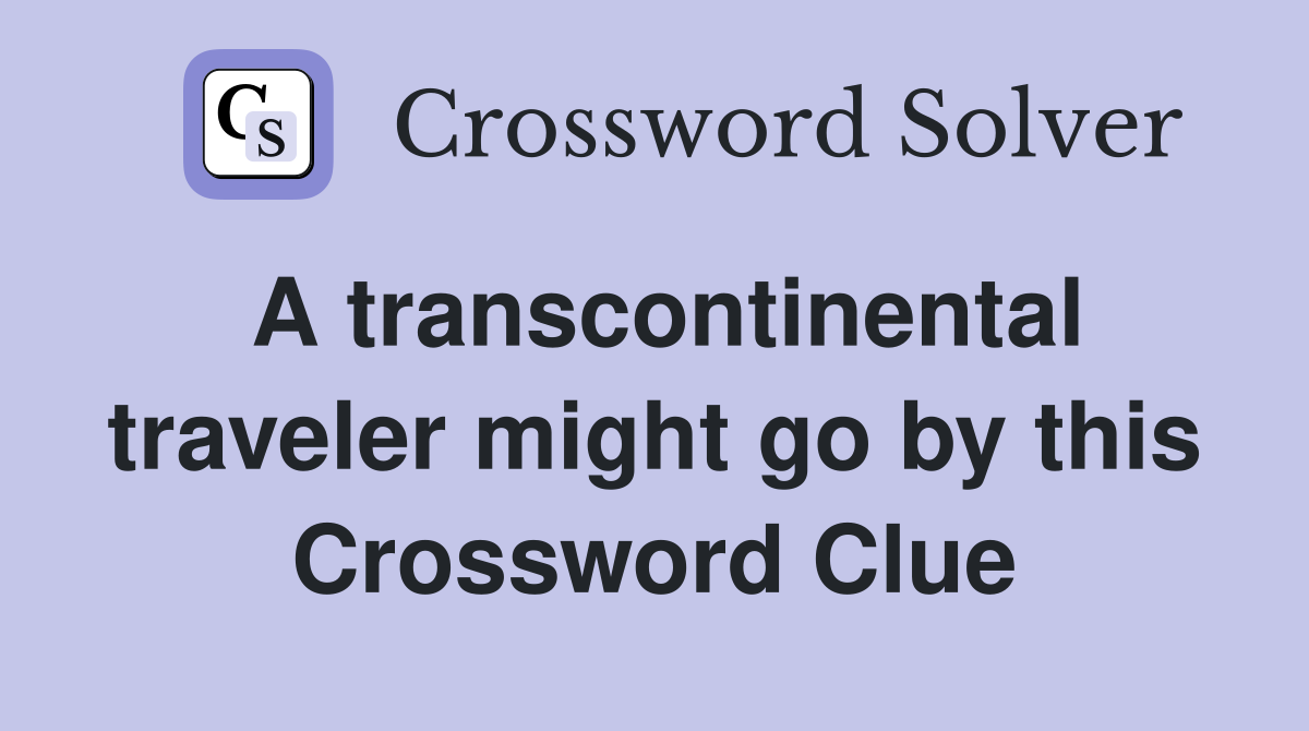 A transcontinental traveler might go by this Crossword Clue