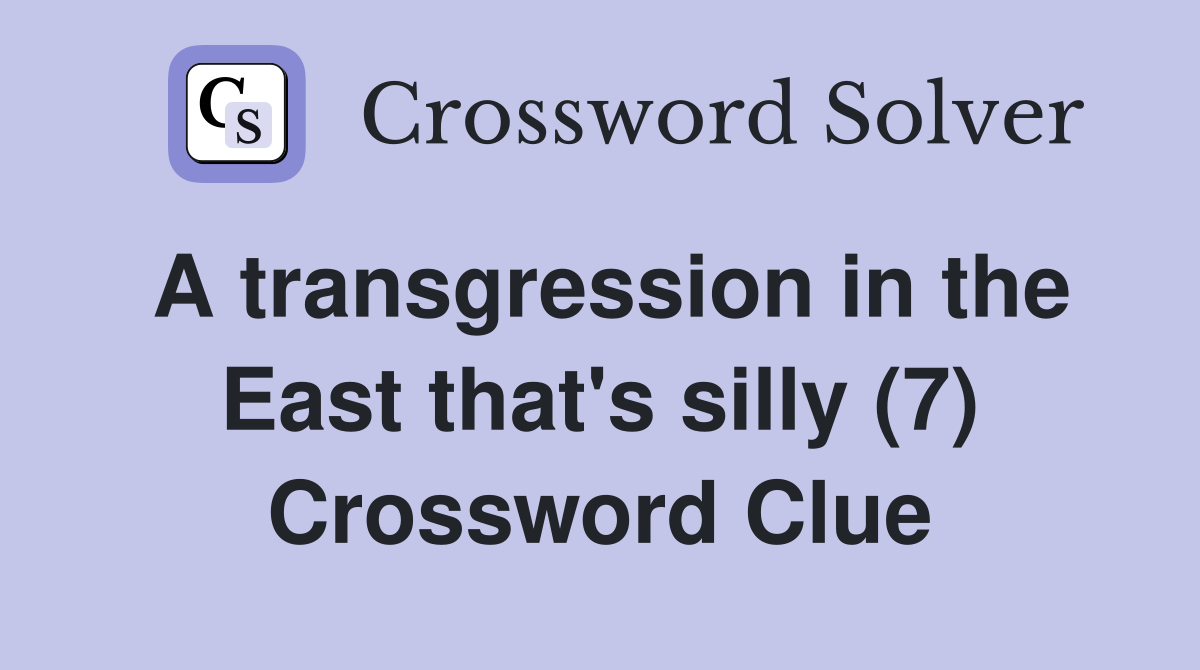 A transgression in the East that's silly (7) Crossword Clue
