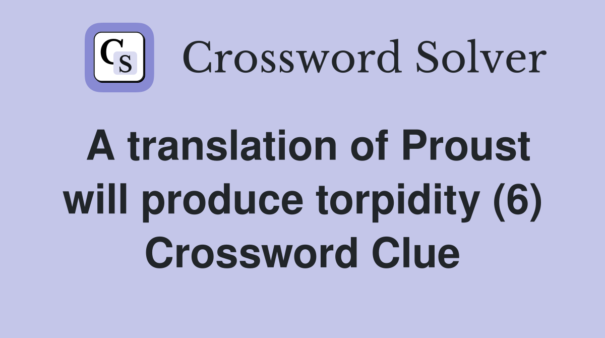 A translation of Proust will produce torpidity (6) Crossword Clue