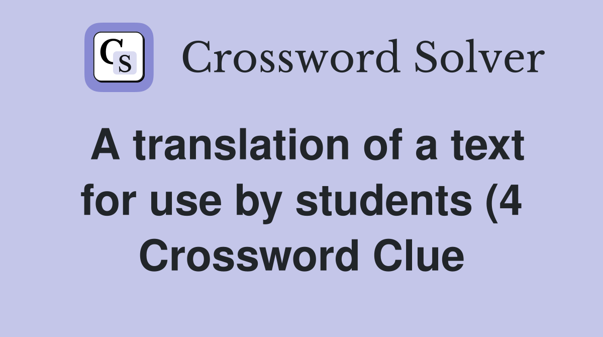 A translation of a text for use by students (4) Crossword Clue A translation of a text for use by students (4) Crossword Clue
