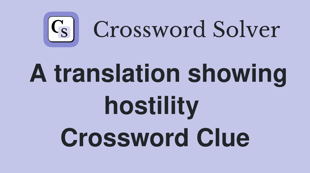 A translation showing hostility  Crossword Clue