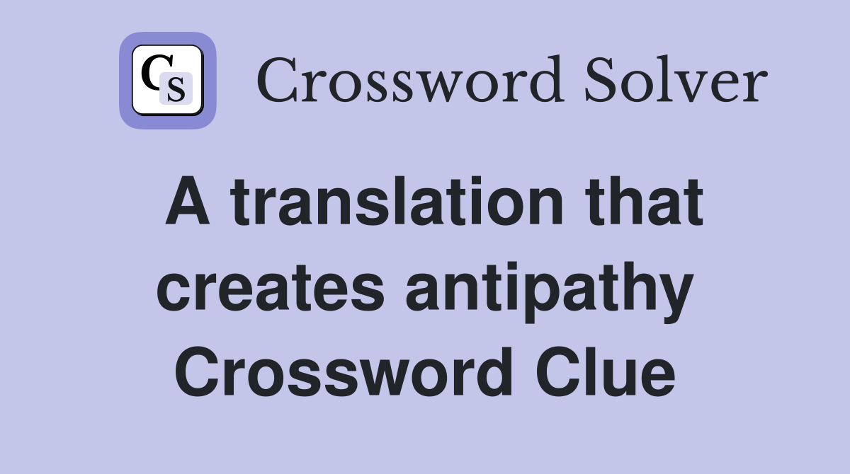 A translation that creates antipathy Crossword Clue