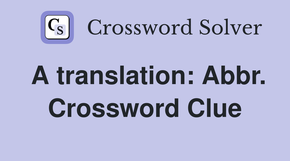 A translation: Abbr. Crossword Clue