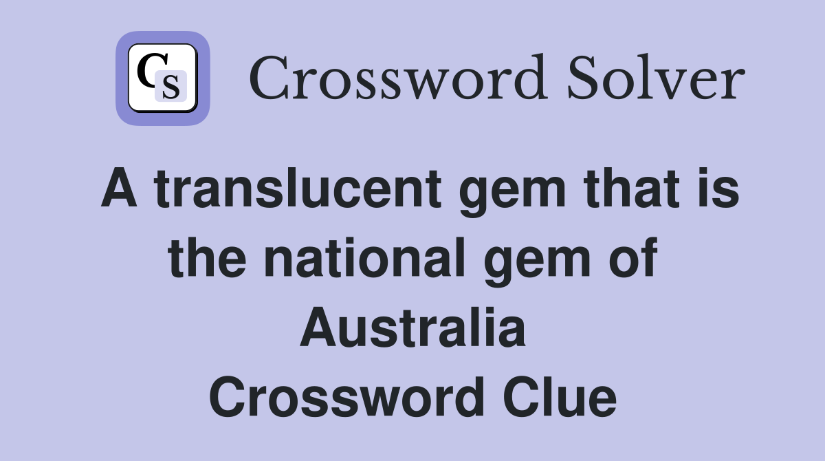 A translucent gem that is the national gem of Australia Crossword Clue