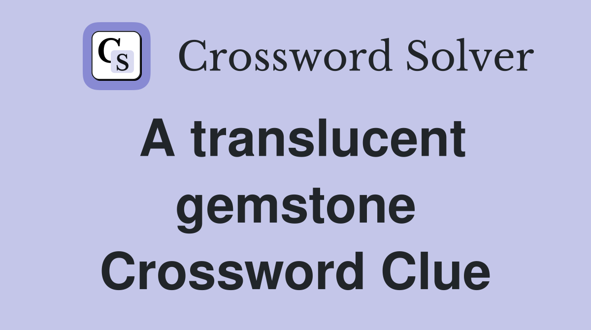 A translucent gemstone Crossword Clue