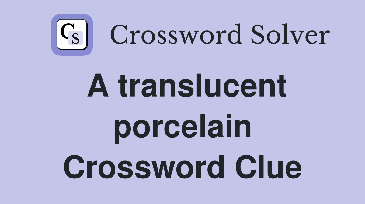 A translucent porcelain Crossword Clue
