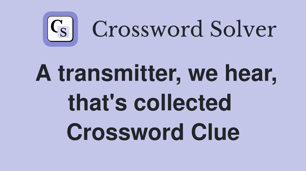 A transmitter, we hear, that's collected  Crossword Clue